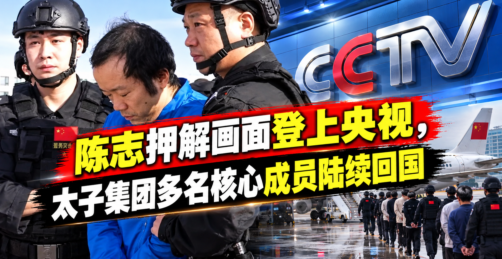 陈志押解画面登上央视，太子集团多名核心成员陆续回国