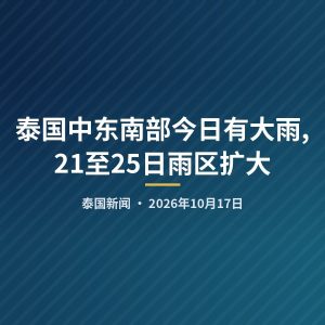 泰国中东南部今日有大雨,21至25日雨区扩大