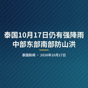 泰国10月17日仍有强降雨 中部东部南部防山洪