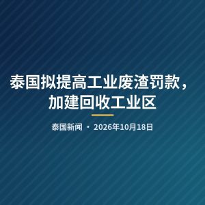 泰国拟提高工业废渣罚款，加建回收工业区