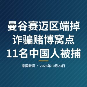 曼谷赛迈区端掉诈骗赌博窝点 11名中国人被捕