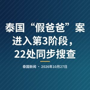 泰国“假爸爸”案进入第3阶段，22处同步搜查