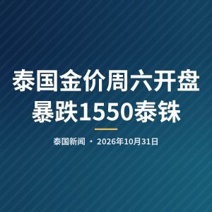 泰国金价周六开盘暴跌1550泰铢